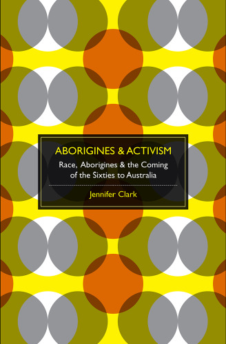 Aborigines & activism : race & the coming of the sixties to Australia