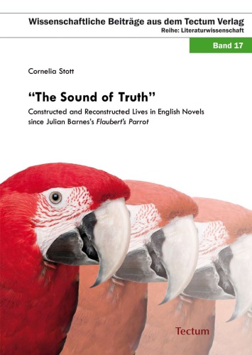 The Sound of Truth : Constructed and Reconstructed Lives in English Novels since Julian Barnes's Flaubert's Parrot