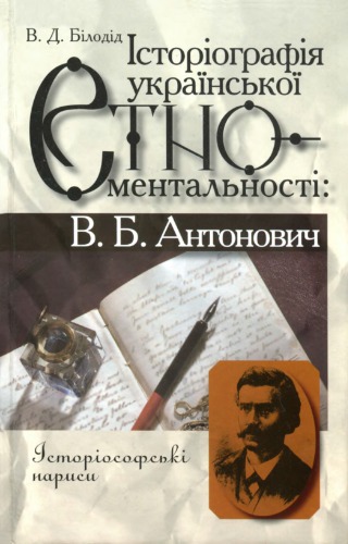 Історіографія української етноментальності. В.Б. Антонович. Історіософські нариси