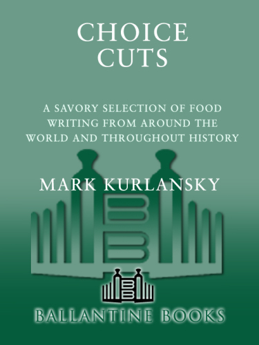Choice cuts: a savory selection of food writing from around the world and throughout history