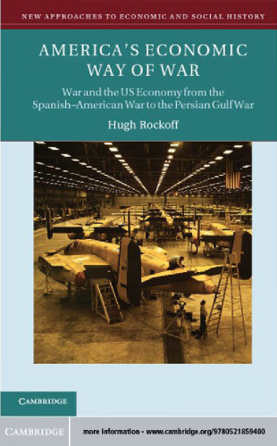 America’s economic way of war : war and the US economy from the Spanish–American War to the Persian Gulf War