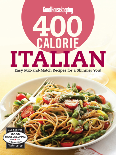 Good Housekeeping / 400 Calorie Italian: Easy Mix-and-Match Recipes for a Skinnier You!