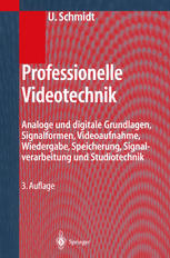 Professionelle Videotechnik: Analoge und digitale Grundlagen, Signalformen, Bildaufnahme, Wiedergabe, Speicherung, Filmtechnik, Fernsehtechnik, Signalverarbeitung, Studiotechnik