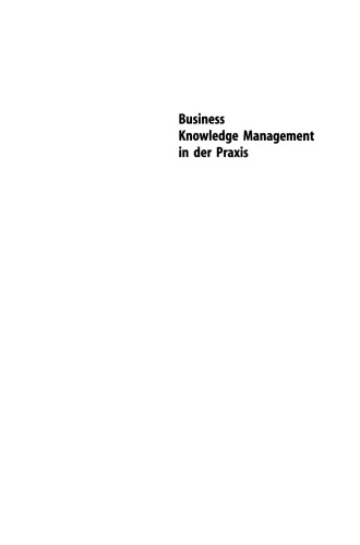 Business Knowledge Management in der Praxis: Prozessorientierte Lösungen zwischen Knowledge Portal und Kompetenzmanagement