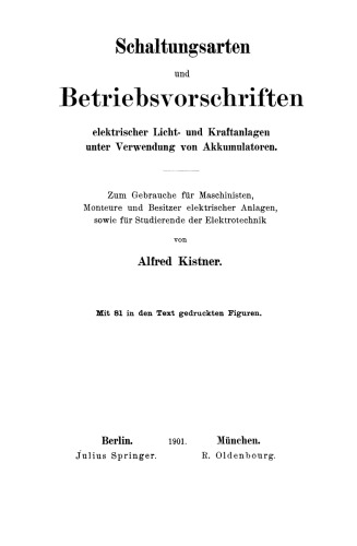 Schaltungsarten und Betriebsvorschriften elektrischer Licht- und Kraftanlagen unter Verwendung von Akkumulatoren: Zum Gebrauche für Maschinisten, Monteure und Besitzer elektrischer Anlagen, sowie für Studierende der Elektrotechnik