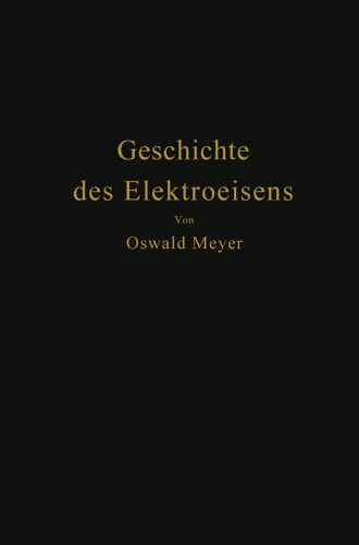 Geschichte des Elektroeisens: mit besonderer Berücksichtigung der zu seiner Erzeugung bestimmten elektrischen Öfen