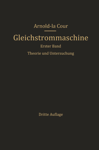 Die Gleichstrommaschine: Ihre Theorie, Untersuchung, Konstruktion, Berechnung und Arbeitsweise. Erster Band. Theorie und Untersuchung