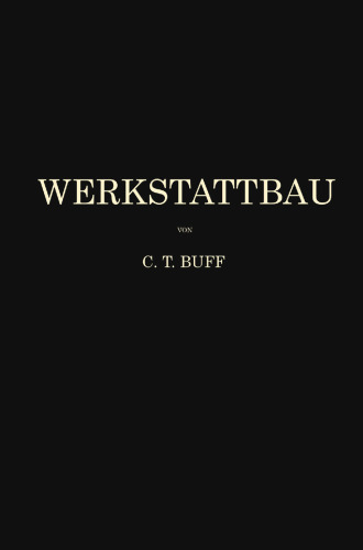 Werkstattbau: Anordnung, Gestaltung und Einrichtung von Werkanlagen nach Massgabe der Betriebserfordernisse