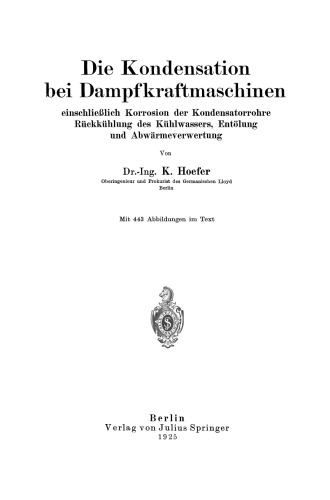 Die Kondensation bei Dampfkraftmaschinen: einschließlich Korrosion der Kondensatorrohre, Rückkühlung des Kühlwassers, Entölung und Abwärmeverwertung