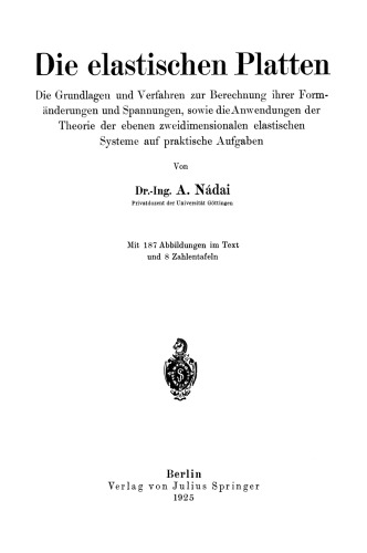 Die elastischen Platten: Die Grundlagen und Verfahren zur Berechnung ihrer Formänderungen und Spannungen, sowie die Anwendungen der Theorie der ebenen zweidimensionalen elastichen Systeme auf praktische Aufgaben