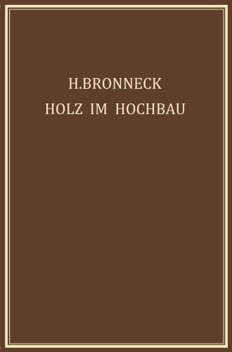 Holz im Hochbau: Ein Neuzeitliches Hilfsbuch für den Entwurf, die Berechnung und Ausführung Zimmermanns- und Ingenieurmässiger Holzwerke im Hochbau
