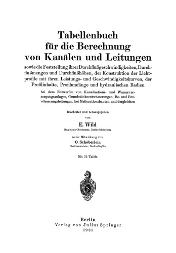 Tabellenbuch für die Berechnung von Kanälen und Leitungen sowie die Feststellung ihrer Durchflußgeschwindigkeiten,Durchflußmengen und Durchflußhöhen, der Konstruktion der Lichtprofile mit ihren Leistungs- und Geschwindigkeitskurven, der Profilinhalte, Profilumfänge und hydraulischen Radien: bei dem Entwerfen von Kanalisations- und Wasserversorgungsanlagen, Grundstücksentwässerungen, Be- und Entwässerungsleitungen, bei Meliorationsbauten und dergleichen