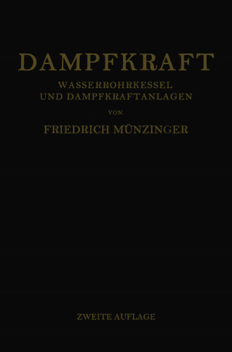 Dampfkraft: Berechnung und Bau von Wasserrohrkesseln und Ihre Stellung in der Energieerzeugung. Ein Handbuch für den Praktischen Gebrauch