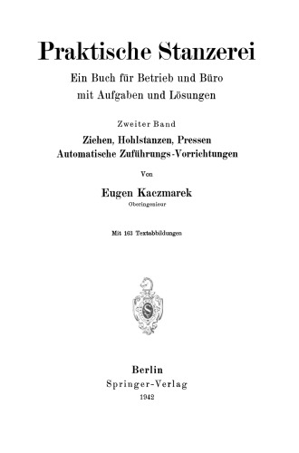 Praktische Stanzerei Ein Buch für Betrieb und Büro mit Aufgaben und Lösungen: Ziehen, Hohlstanzen, Pressen, Automatische Zuföhrungs - Vorrichtungen
