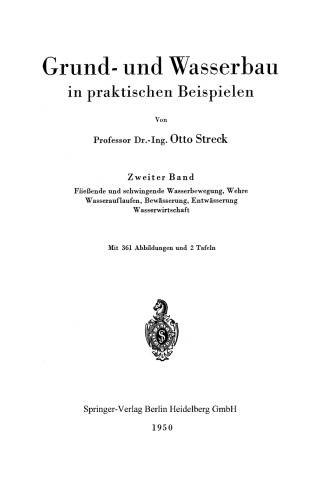 Grund- und Wasserbau in praktischen Beispielen: Zweiter Band. Fließende und schwingende Wasserbewegung, Wehre Wasserauflaufen, Bewässerung, Entwässerung Wasserwirtschaft