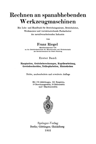 Rechnen an spanabhebenden Werkzeugmaschinen: Ein Lehr- und Handbuch für Betriebsingenieure, Betriebsleiter, Werkmeister und vorwärtsstrebende Facharbeiter der metallverarbeitenden Industrie. Erster Band: Hauptzeiten, Getriebeberechnungen, Kegelbearbeitung, Gewindeschneiden, Teilkopfarbeiten, Hinterdrehen