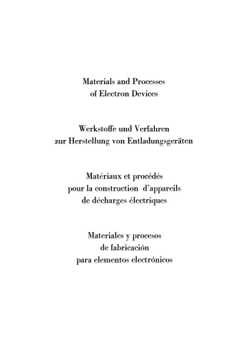Materials and Processes of Electron Devices: Werkstoffe und Verfahren zur Herstellung von Entladungsgeräten / Matériaux et procédés pour la construction d’appareils de décharges électriques / Materiales y procesos de fabricación para elementos electrónicos
