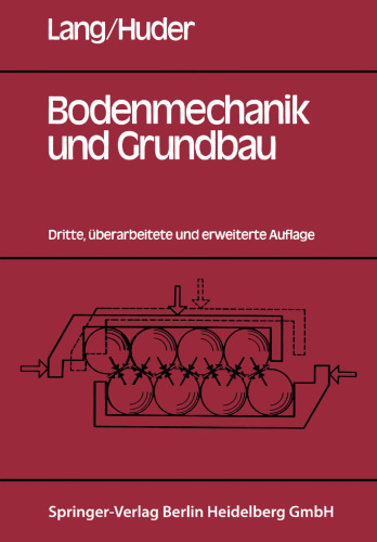 Bodenmechanik und Grundbau: Das Verhalten von Böden und die wichtigsten grundbaulichen Konzepte