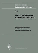 Initiativen für die Fabrik mit Zukunft: Internationales Symposium im Rahmen der Hannover-Messe-Industrie ’86 10. und 11. April 1986