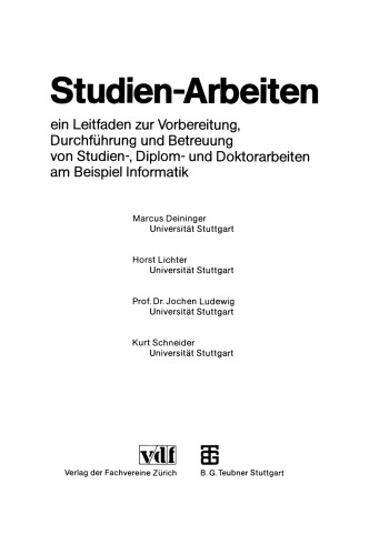 Studien-Arbeiten: ein Leitfaden zur Vorbereitung, Durchführung und Betreuung von Studien-, Diplom- und Doktorarbeiten am Beispiel Informatik