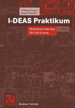 I-DEAS Praktikum: Modellieren mit dem 3D-CAD-System I-DEAS Master Series