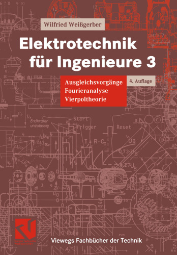 Elektrotechnik für Ingenieure 3: Ausgleichsvorgänge Fourieranalyse Vierpoltheorie Ein Lehr- und Arbeitsbuch für das Grundstudium