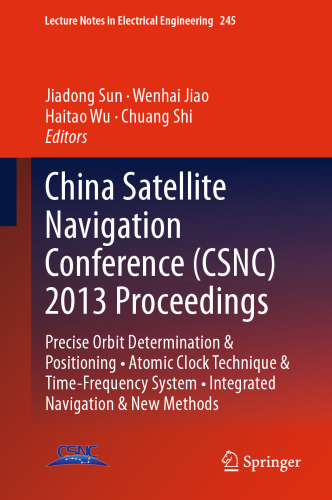 China Satellite Navigation Conference (CSNC) 2013 Proceedings: Precise Orbit Determination & Positioning • Atomic Clock Technique & Time–Frequency System • Integrated Navigation & New Methods
