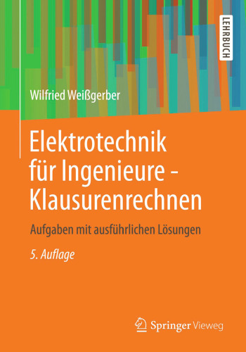 Elektrotechnik für Ingenieure - Klausurenrechnen: Aufgaben mit ausführlichen Lösungen