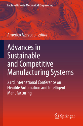 Advances in Sustainable and Competitive Manufacturing Systems: 23rd International Conference on Flexible Automation & Intelligent Manufacturing