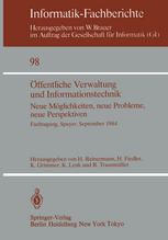 Öffentliche Verwaltung und Informationstechnik: Neue Möglichkeiten, neue Probleme, neue Perspektiven Fachtagung, Speyer, 26.–28. September 1984