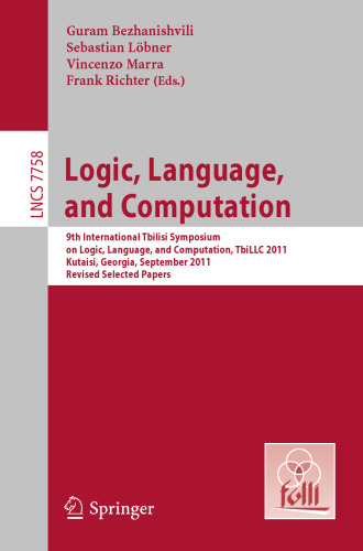 Logic, Language, and Computation: 9th International Tbilisi Symposium on Logic, Language, and Computation, TbiLLC 2011, Kutaisi, Georgia, September 26-30, 2011, Revised Selected Papers