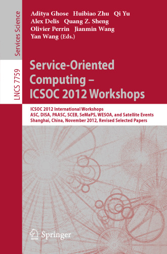 Service-Oriented Computing - ICSOC 2012 Workshops: ICSOC 2012, International Workshops ASC, DISA, PAASC, SCEB, SeMaPS, WESOA, and Satellite Events, Shanghai, China, November 12-15, 2012, Revised Selected Papers