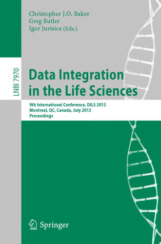 Data Integration in the Life Sciences: 9th International Conference, DILS 2013, Montreal, QC, Canada, July 11-12, 2013. Proceedings