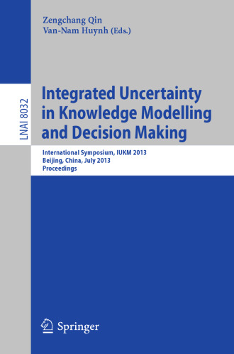 Integrated Uncertainty in Knowledge Modelling and Decision Making: International Symposium, IUKM 2013, Beijing, China, July 12-14, 2013. Proceedings
