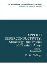 Applied Superconductivity, Metallurgy, and Physics of Titanium Alloys: Fundamentals Alloy Superconductors: Their Metallurgical, Physical, and Magnetic-Mixed-State Properties