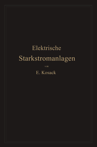 Elektrische Starkstromanlagen: Maschinen, Apparate, Schaltungen, Betrieb Kurzgefaßtes Hilfsbuch für lngenieure und Techniker sowie zum Gebrauch an technischen Lehranstalten