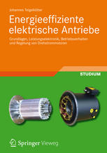 Energieeffiziente elektrische Antriebe: Grundlagen, Leistungselektronik, Betriebsverhalten und Regelung von Drehstrommotoren