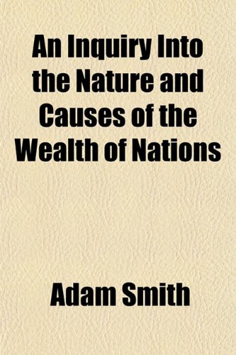 An inquiry into the nature and causes of the wealth of nations