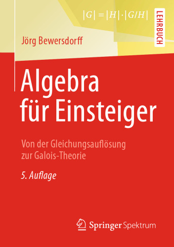 Algebra für Einsteiger: Von der Gleichungsauflösung zur Galois-Theorie