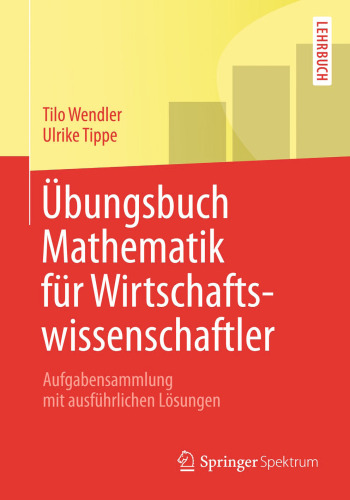 Übungsbuch Mathematik für Wirtschaftswissenschaftler: Aufgabensammlung mit ausführlichen Lösungen
