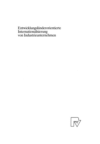 Entwicklungsländerorientierte Internationalisierung von Industrieunternehmen: Eine theoretische und empirische Analyse des Entscheidungsverhaltens am Beispiel der deutschen elektrotechnischen Industrie