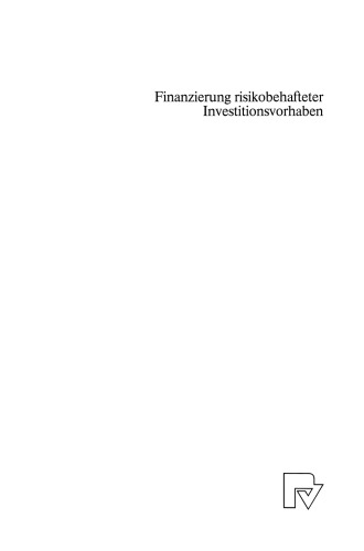 Finanzierung risikobehafteter Investitionsvorhaben: Eine vertragstheoretische Untersuchung idealtypischer Ausgestaltungen eines Finanzierungsvetrages