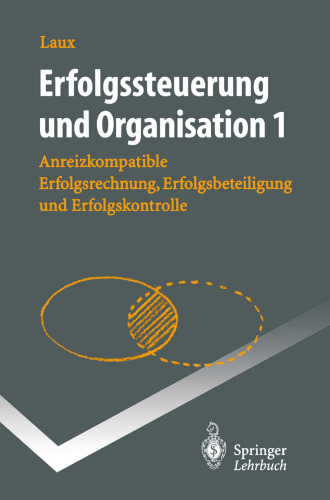 Erfolgssteuerung und Organisation 1: Anreizkompatible Erfolgsrechnung, Erfolgsbeteiligung und Erfolgskontrolle