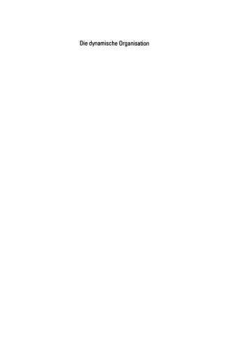 Die dynamische Organisation: Mit Managementprozessen Kundennutzen steigern, Wirtschaftlichkeit sichern