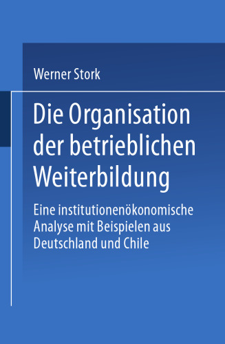 Die Organisation der betrieblichen Weiterbildung: Eine institutionenökonomische Analyse mit Beispielen aus Deutschland und Chile