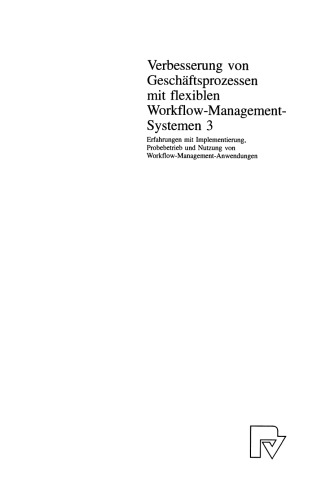 Verbesserung von Geschäftsprozessen mit flexiblen Workflow-Management-Systemen 3: Erfahrungen mit Implementierung, Probebetrieb und Nutzung von Workflow-Management-Anwendungen