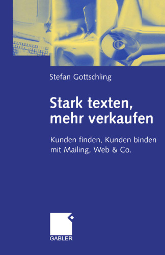 Stark texten, mehr verkaufen: Kunden finden, Kunden binden mit Mailing, Web & Co.