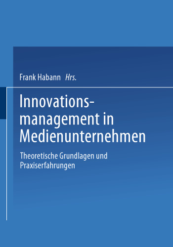 Innovationsmanagement in Medienunternehmen: Theoretische Grundlagen und Praxiserfahrungen