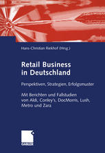 Retail Business in Deutschland: Perspektiven, Strategien, Erfolgsmuster. Mit Berichten und Fallstudien von Aldi, Conley’s, DocMorris, Lush, Metro und Zara