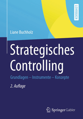 Strategisches Controlling: Grundlagen - Instrumente - Konzepte